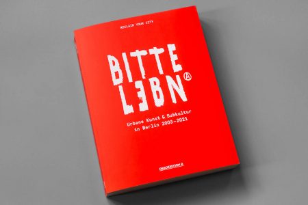 BITTE LEBN – Urbane Kunst und Subkultur in Berlin 2003-2021 by Reclaim Your City